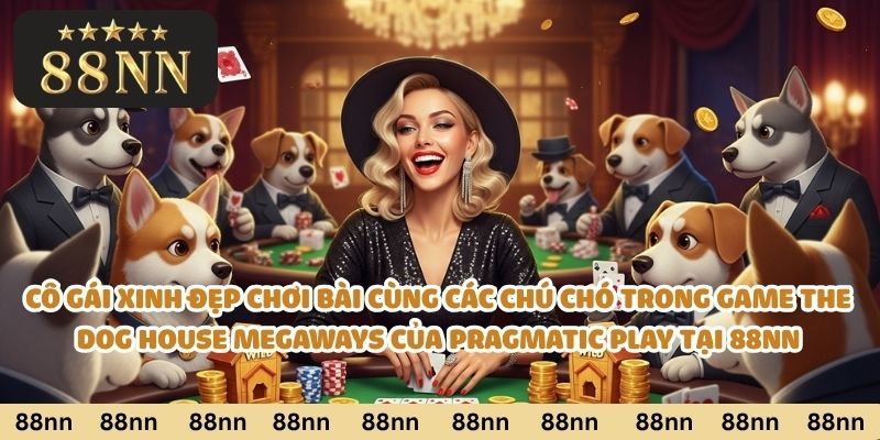 Cô gái xinh đẹp chơi bài cùng các chú chó trong game The Dog House Megaways của Pragmatic Play tại 88nn