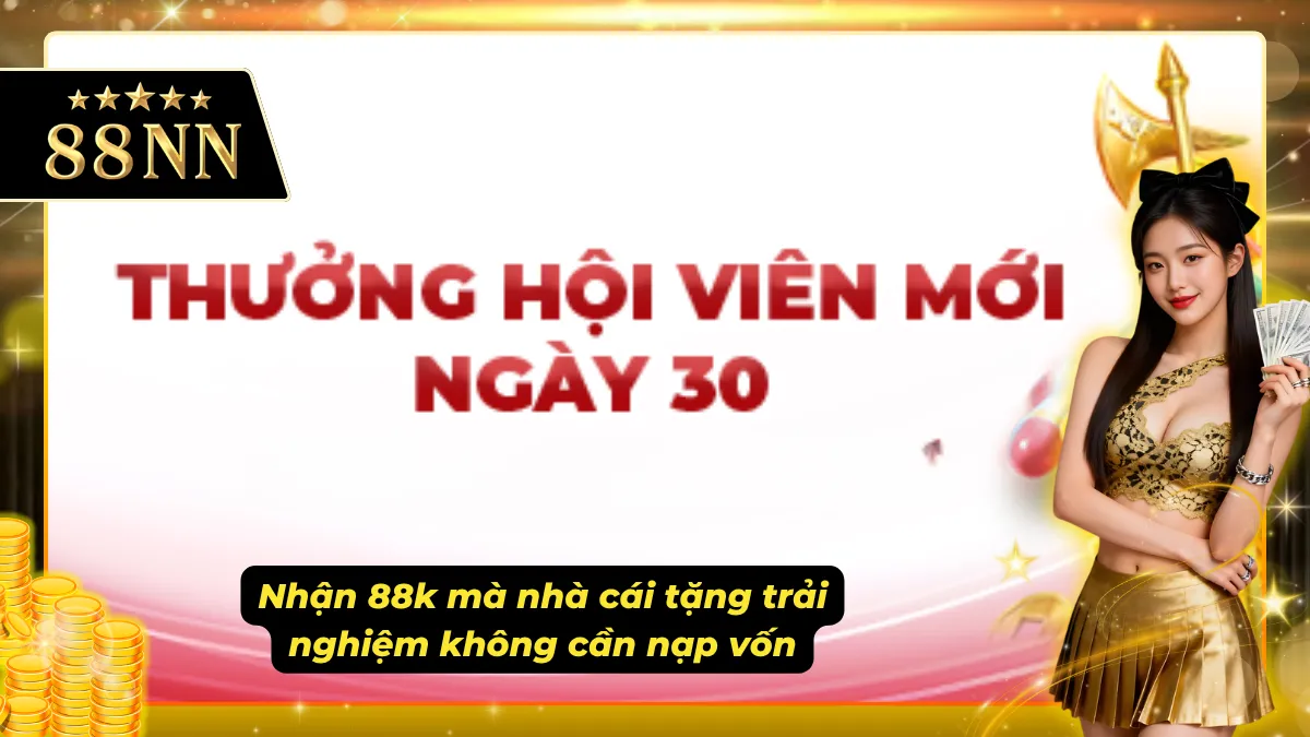 Nhận 88k từ nhà cái tặng trải nghiệm mà không cần phải nạp vốn