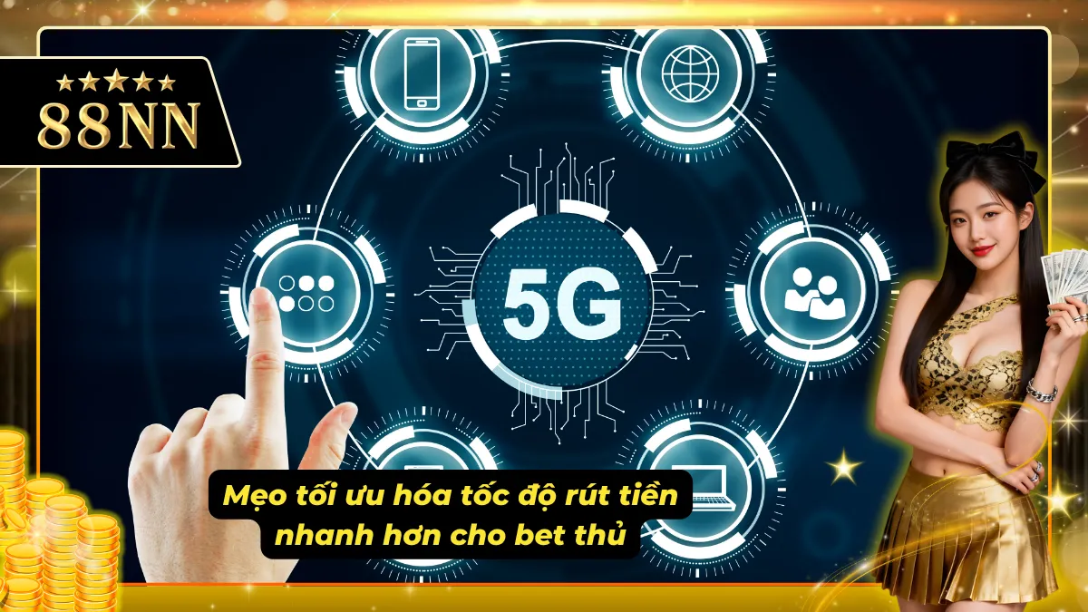 Mẹo giúp bet thủ tối ưu hóa tốc độ rút tiền được nhanh hơn